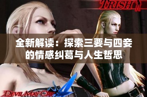 全新解读：探索三要与四妾的情感纠葛与人生哲思