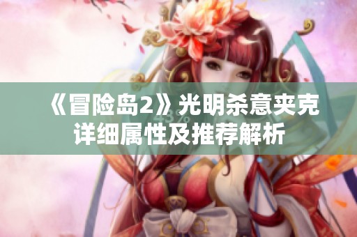 《冒险岛2》光明杀意夹克详细属性及推荐解析