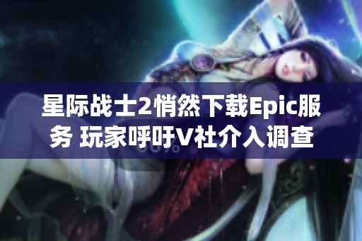 星际战士2悄然下载Epic服务 玩家呼吁V社介入调查