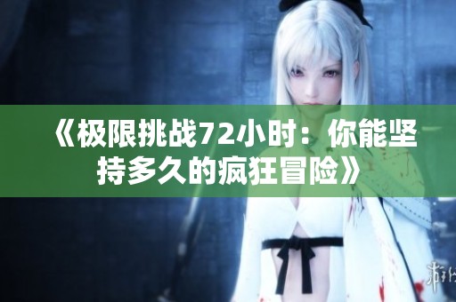 《极限挑战72小时：你能坚持多久的疯狂冒险》