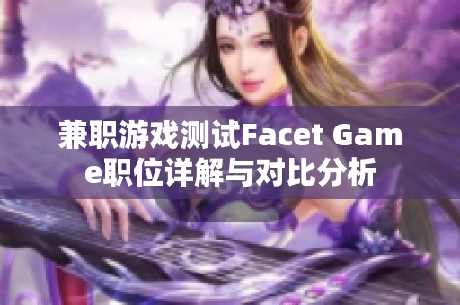 兼职游戏测试Facet Game职位详解与对比分析