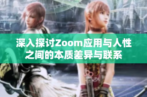 深入探讨Zoom应用与人性之间的本质差异与联系