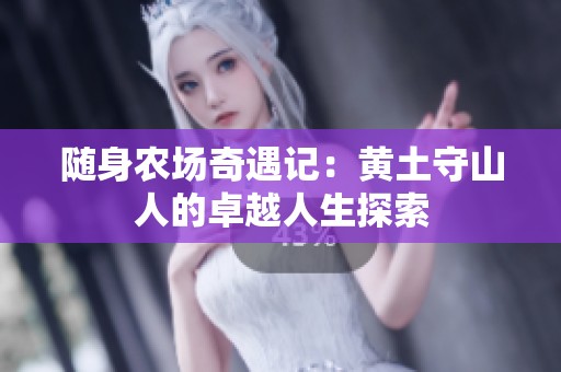 随身农场奇遇记：黄土守山人的卓越人生探索