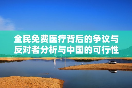 全民免费医疗背后的争议与反对者分析与中国的可行性探讨