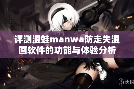 评测漫蛙manwa防走失漫画软件的功能与体验分析