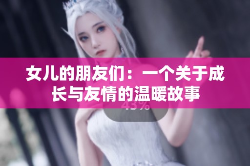 女儿的朋友们：一个关于成长与友情的温暖故事