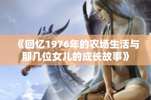 《回忆1976年的农场生活与那几位女儿的成长故事》