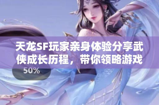 天龙SF玩家亲身体验分享武侠成长历程，带你领略游戏魅力