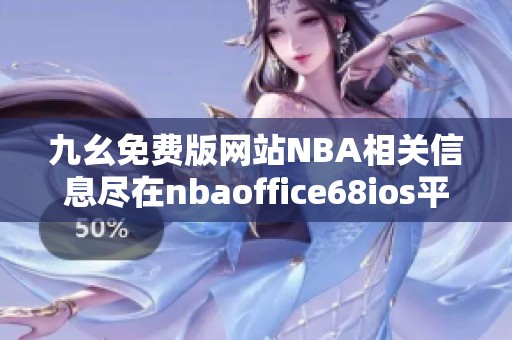 九幺免费版网站NBA相关信息尽在nbaoffice68ios平台介绍