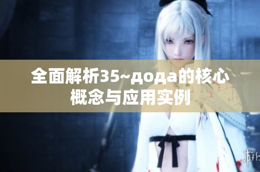 全面解析35~дода的核心概念与应用实例