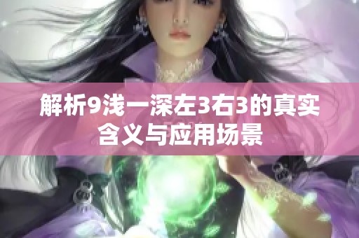 解析9浅一深左3右3的真实含义与应用场景