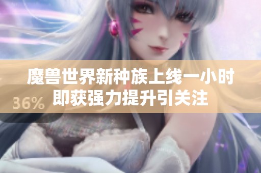 魔兽世界新种族上线一小时即获强力提升引关注