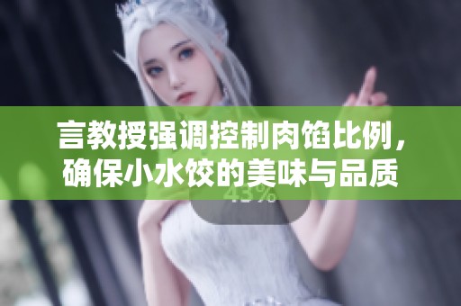 言教授强调控制肉馅比例，确保小水饺的美味与品质