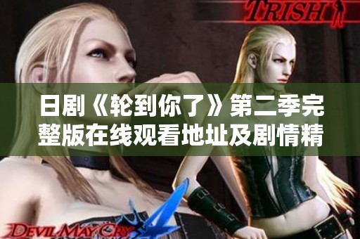 日剧《轮到你了》第二季完整版在线观看地址及剧情精彩回顾