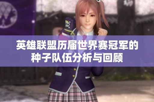 英雄联盟历届世界赛冠军的种子队伍分析与回顾