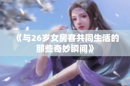 《与26岁女房客共同生活的那些奇妙瞬间》