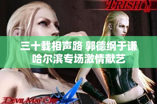三十载相声路 郭德纲于谦哈尔滨专场激情献艺
