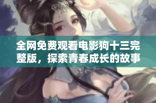 全网免费观看电影狗十三完整版，探索青春成长的故事