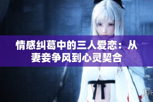 情感纠葛中的三人爱恋：从妻妾争风到心灵契合