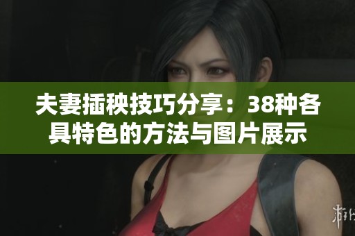 夫妻插秧技巧分享：38种各具特色的方法与图片展示
