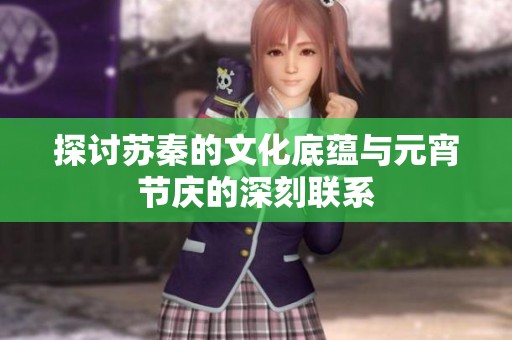 探讨苏秦的文化底蕴与元宵节庆的深刻联系