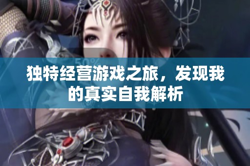 独特经营游戏之旅，发现我的真实自我解析