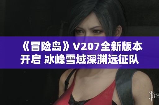 《冒险岛》V207全新版本开启 冰峰雪域深渊远征队第四季冒险之旅