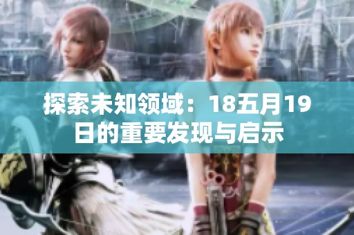 探索未知领域：18五月19日的重要发现与启示