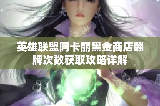 英雄联盟阿卡丽黑金商店翻牌次数获取攻略详解