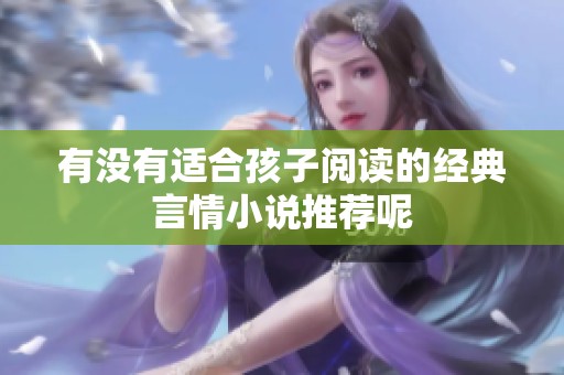 有没有适合孩子阅读的经典言情小说推荐呢