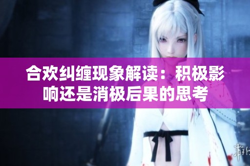 合欢纠缠现象解读：积极影响还是消极后果的思考