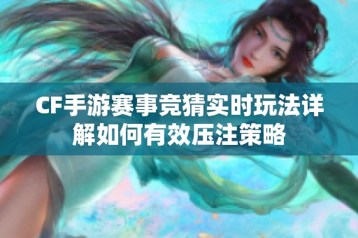 CF手游赛事竞猜实时玩法详解如何有效压注策略