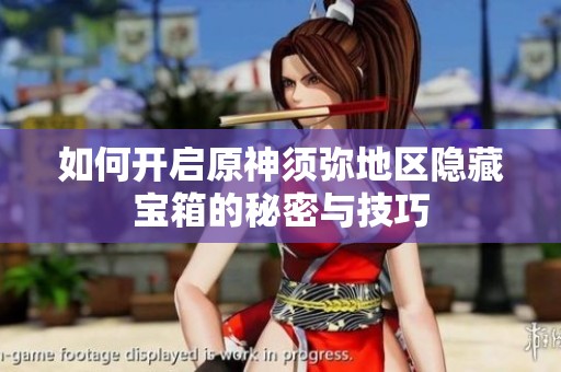 如何开启原神须弥地区隐藏宝箱的秘密与技巧