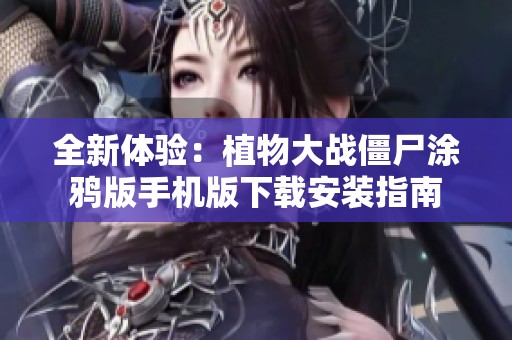 全新体验：植物大战僵尸涂鸦版手机版下载安装指南