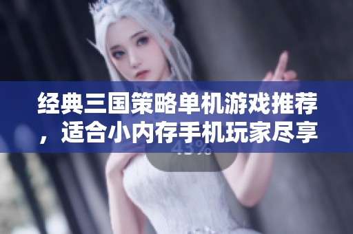经典三国策略单机游戏推荐，适合小内存手机玩家尽享乐趣