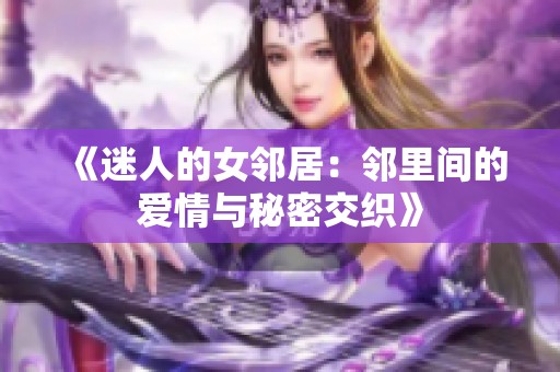 《迷人的女邻居：邻里间的爱情与秘密交织》
