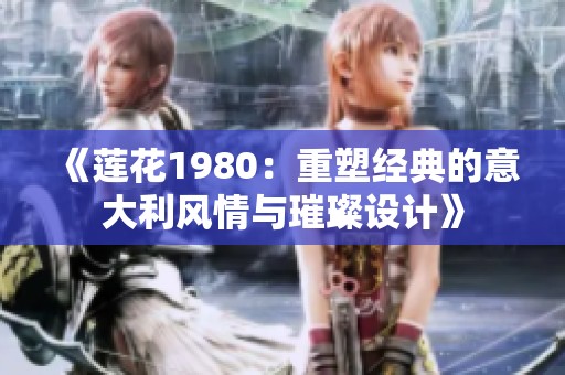 《莲花1980：重塑经典的意大利风情与璀璨设计》