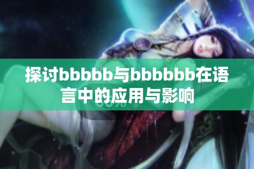 探讨bbbbb与bbbbbb在语言中的应用与影响