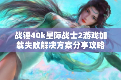 战锤40k星际战士2游戏加载失败解决方案分享攻略