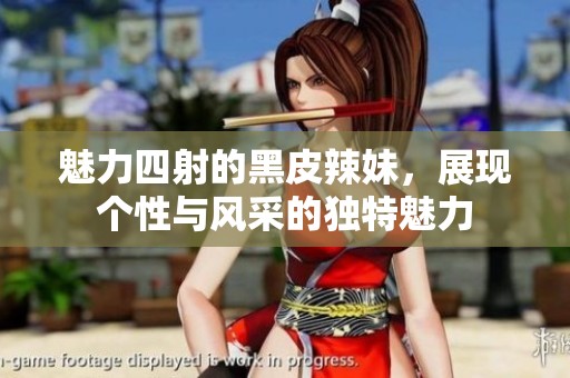 魅力四射的黑皮辣妹，展现个性与风采的独特魅力