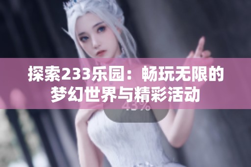 探索233乐园：畅玩无限的梦幻世界与精彩活动