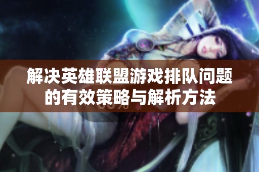 解决英雄联盟游戏排队问题的有效策略与解析方法