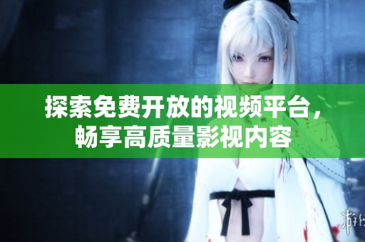 探索免费开放的视频平台，畅享高质量影视内容