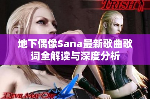 地下偶像Sana最新歌曲歌词全解读与深度分析