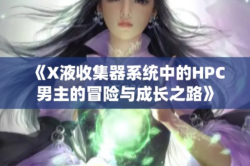 《X液收集器系统中的HPC男主的冒险与成长之路》