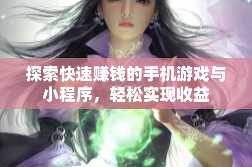 探索快速赚钱的手机游戏与小程序，轻松实现收益