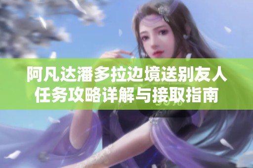 阿凡达潘多拉边境送别友人任务攻略详解与接取指南