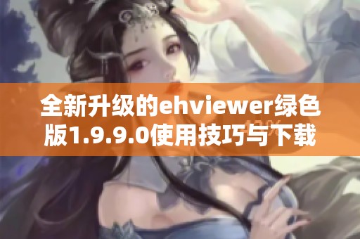 全新升级的ehviewer绿色版1.9.9.0使用技巧与下载指南