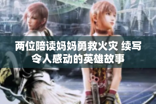 两位陪读妈妈勇救火灾 续写令人感动的英雄故事