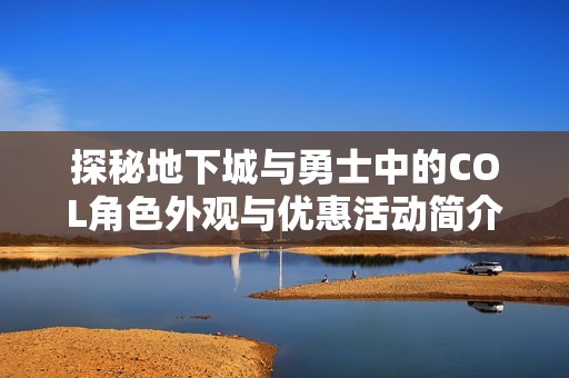 探秘地下城与勇士中的COL角色外观与优惠活动简介